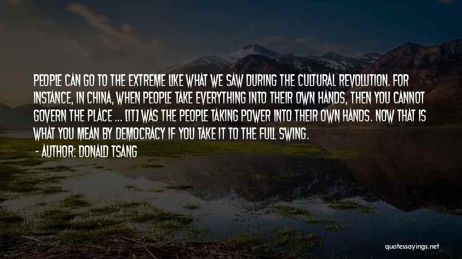 Donald Tsang Quotes: People Can Go To The Extreme Like What We Saw During The Cultural Revolution. For Instance, In China, When People