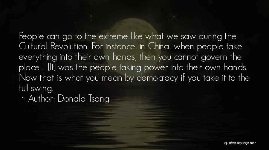 Donald Tsang Quotes: People Can Go To The Extreme Like What We Saw During The Cultural Revolution. For Instance, In China, When People