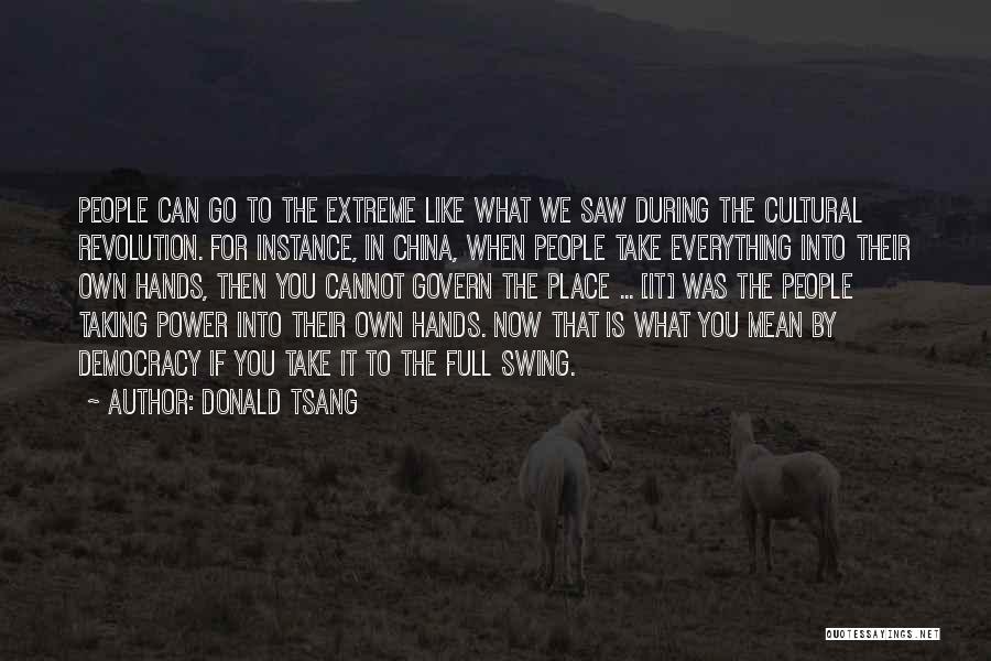 Donald Tsang Quotes: People Can Go To The Extreme Like What We Saw During The Cultural Revolution. For Instance, In China, When People