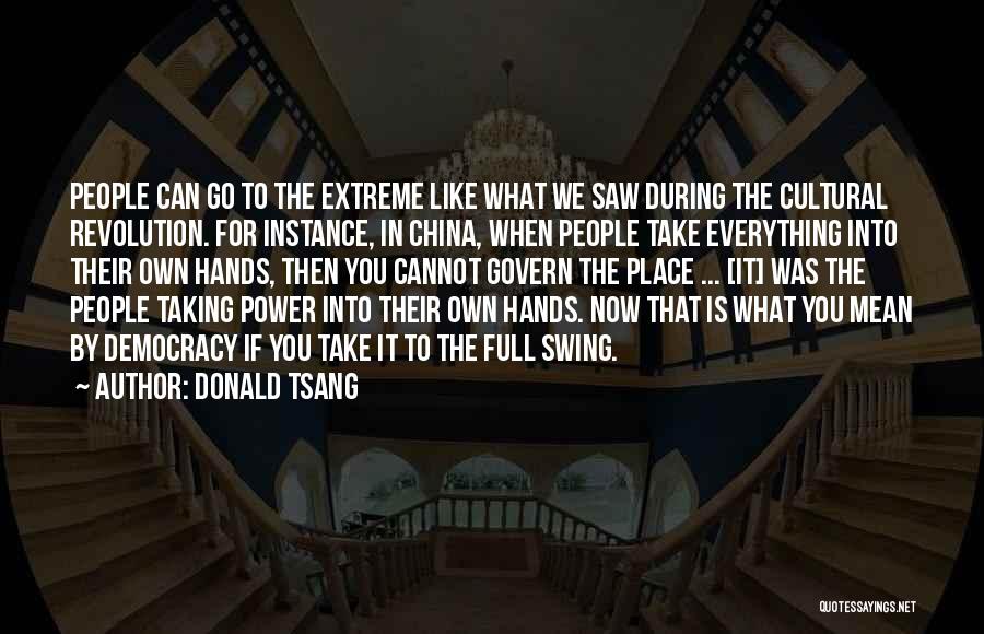 Donald Tsang Quotes: People Can Go To The Extreme Like What We Saw During The Cultural Revolution. For Instance, In China, When People