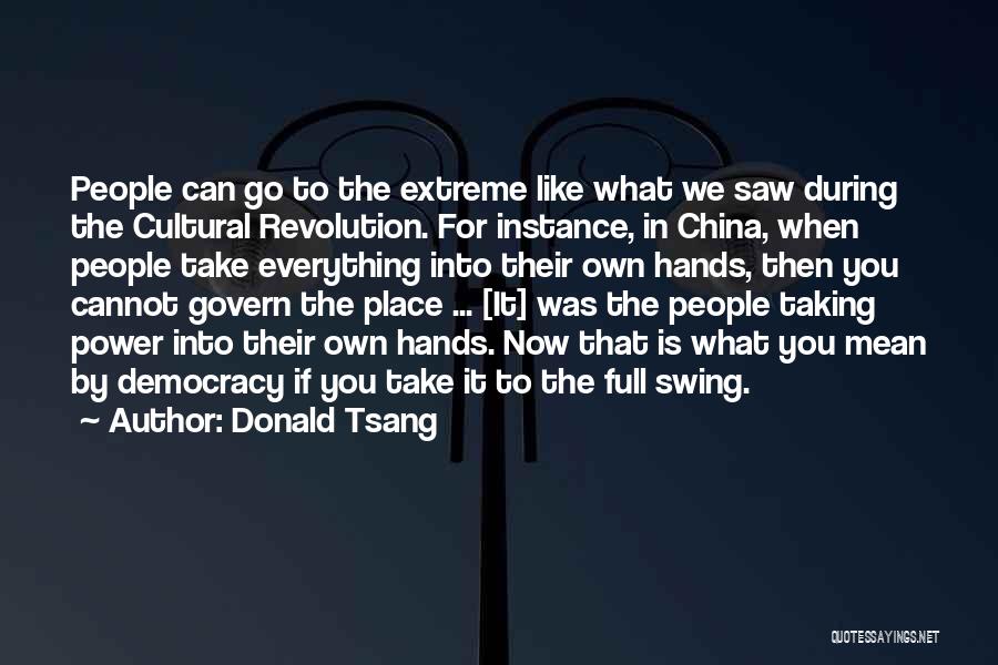 Donald Tsang Quotes: People Can Go To The Extreme Like What We Saw During The Cultural Revolution. For Instance, In China, When People