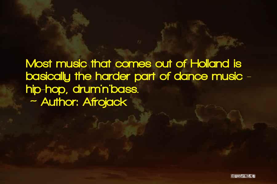 Afrojack Quotes: Most Music That Comes Out Of Holland Is Basically The Harder Part Of Dance Music - Hip-hop, Drum'n'bass.