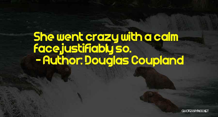 Douglas Coupland Quotes: She Went Crazy With A Calm Face,justifiably So.