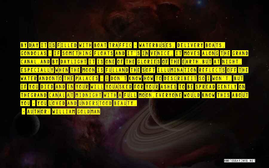 William Goldman Quotes: By Day It Is Filled With Boat Traffic - Waterbuses, Delivery Boats, Gondolas - If Something Floats And It's In