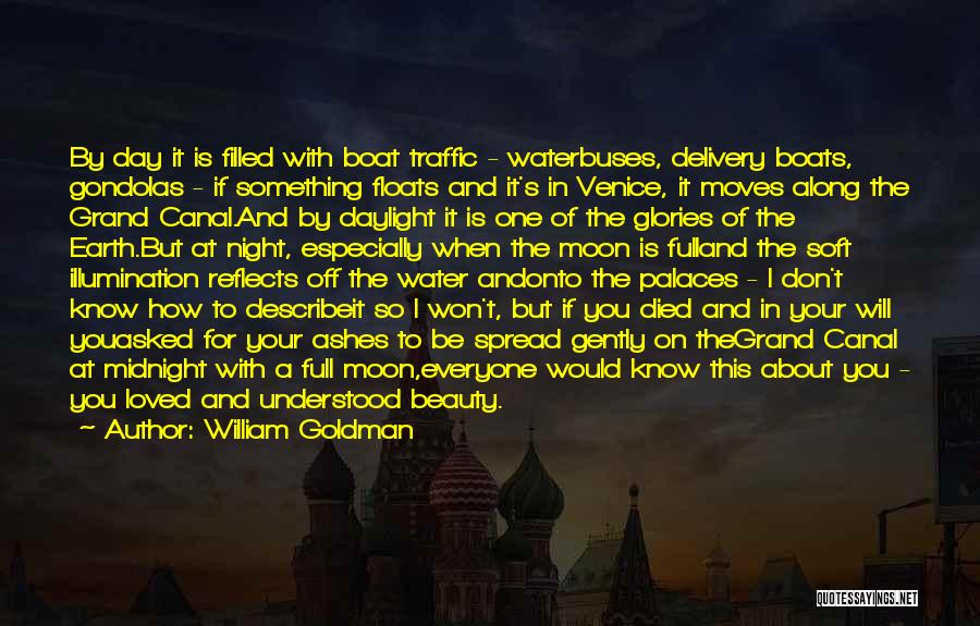 William Goldman Quotes: By Day It Is Filled With Boat Traffic - Waterbuses, Delivery Boats, Gondolas - If Something Floats And It's In
