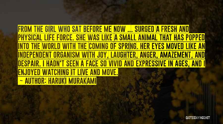 Haruki Murakami Quotes: From The Girl Who Sat Before Me Now ... Surged A Fresh And Physical Life Force. She Was Like A