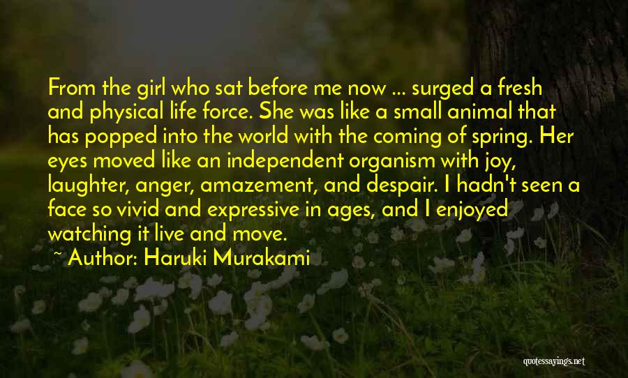 Haruki Murakami Quotes: From The Girl Who Sat Before Me Now ... Surged A Fresh And Physical Life Force. She Was Like A