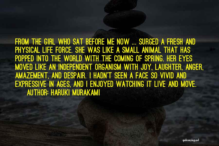 Haruki Murakami Quotes: From The Girl Who Sat Before Me Now ... Surged A Fresh And Physical Life Force. She Was Like A