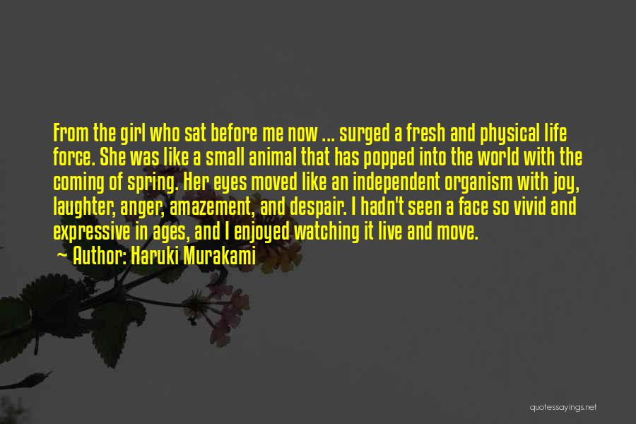 Haruki Murakami Quotes: From The Girl Who Sat Before Me Now ... Surged A Fresh And Physical Life Force. She Was Like A