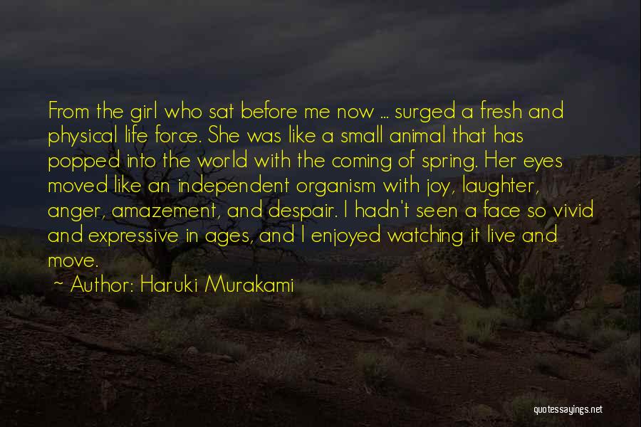 Haruki Murakami Quotes: From The Girl Who Sat Before Me Now ... Surged A Fresh And Physical Life Force. She Was Like A