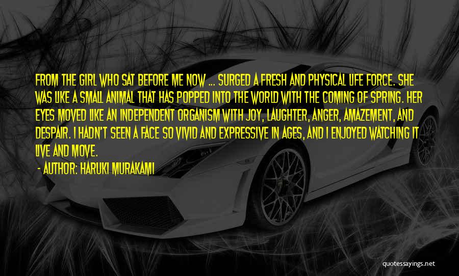 Haruki Murakami Quotes: From The Girl Who Sat Before Me Now ... Surged A Fresh And Physical Life Force. She Was Like A