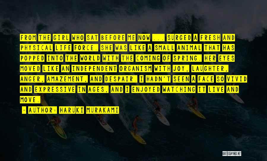 Haruki Murakami Quotes: From The Girl Who Sat Before Me Now ... Surged A Fresh And Physical Life Force. She Was Like A