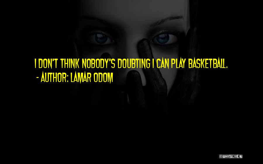 Lamar Odom Quotes: I Don't Think Nobody's Doubting I Can Play Basketball.