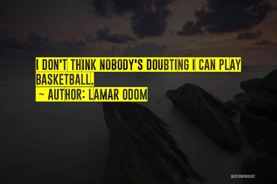 Lamar Odom Quotes: I Don't Think Nobody's Doubting I Can Play Basketball.