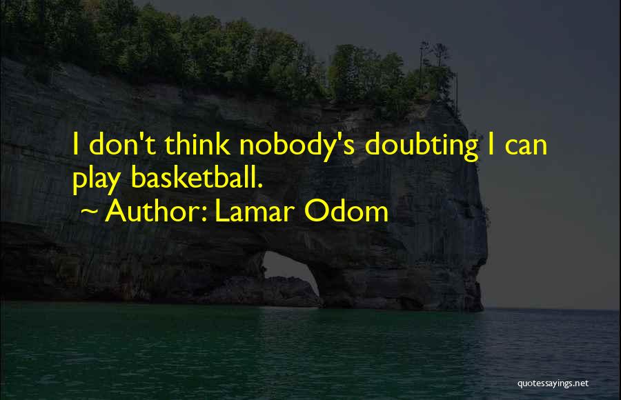 Lamar Odom Quotes: I Don't Think Nobody's Doubting I Can Play Basketball.