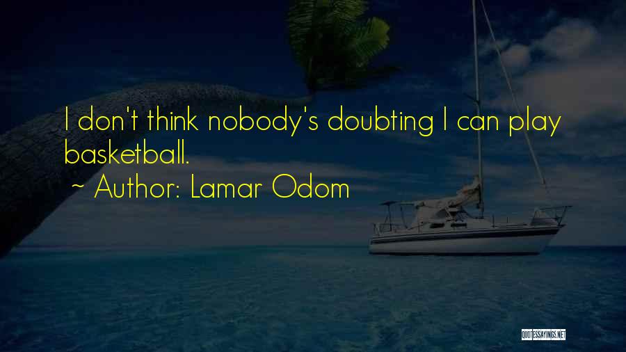 Lamar Odom Quotes: I Don't Think Nobody's Doubting I Can Play Basketball.