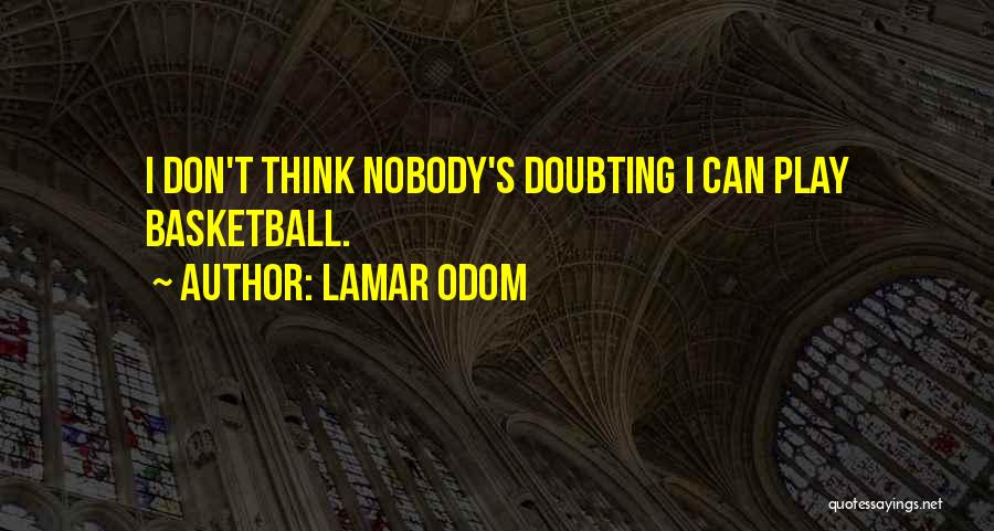 Lamar Odom Quotes: I Don't Think Nobody's Doubting I Can Play Basketball.