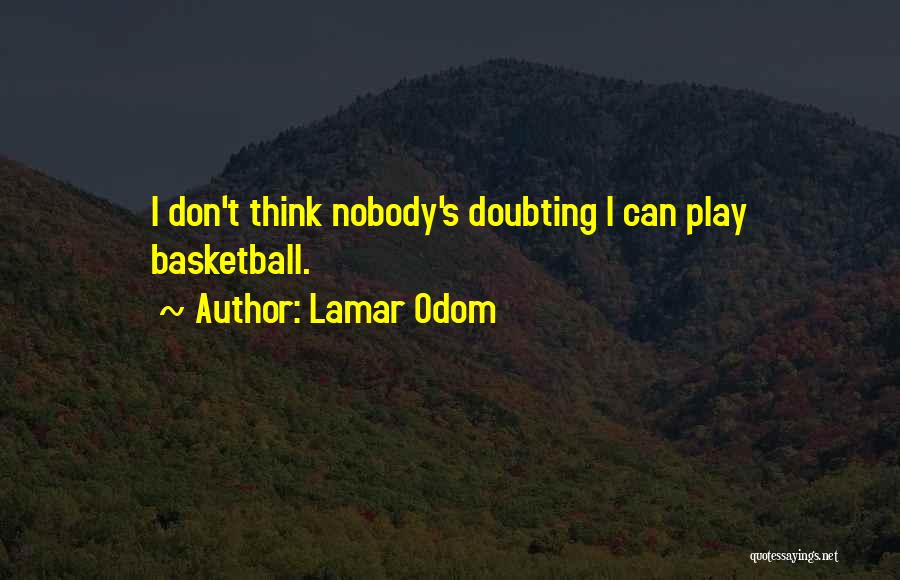 Lamar Odom Quotes: I Don't Think Nobody's Doubting I Can Play Basketball.