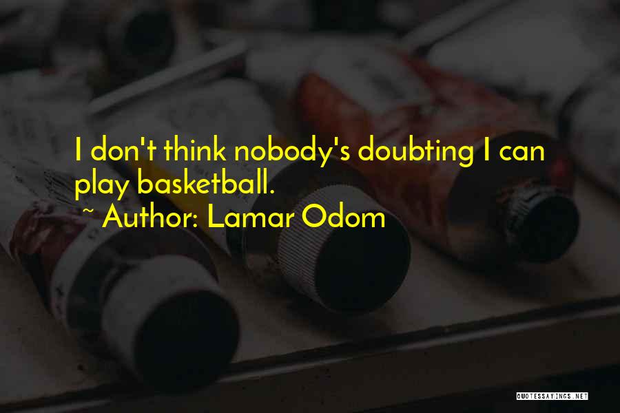 Lamar Odom Quotes: I Don't Think Nobody's Doubting I Can Play Basketball.