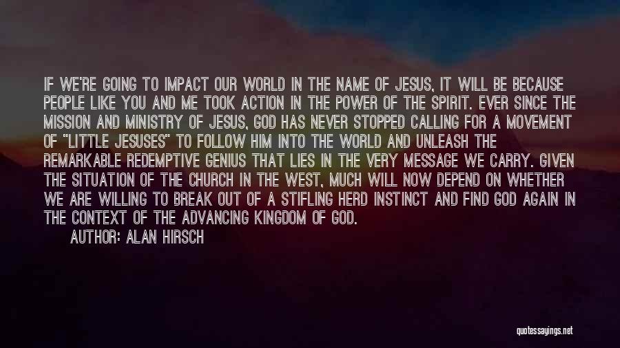 Alan Hirsch Quotes: If We're Going To Impact Our World In The Name Of Jesus, It Will Be Because People Like You And