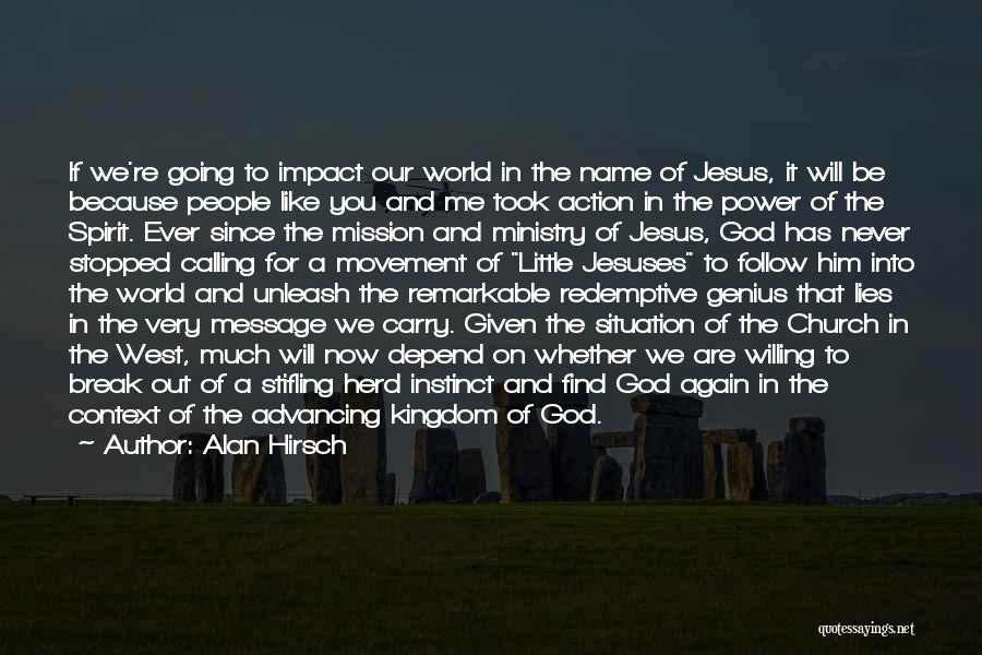 Alan Hirsch Quotes: If We're Going To Impact Our World In The Name Of Jesus, It Will Be Because People Like You And