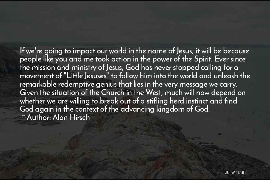 Alan Hirsch Quotes: If We're Going To Impact Our World In The Name Of Jesus, It Will Be Because People Like You And