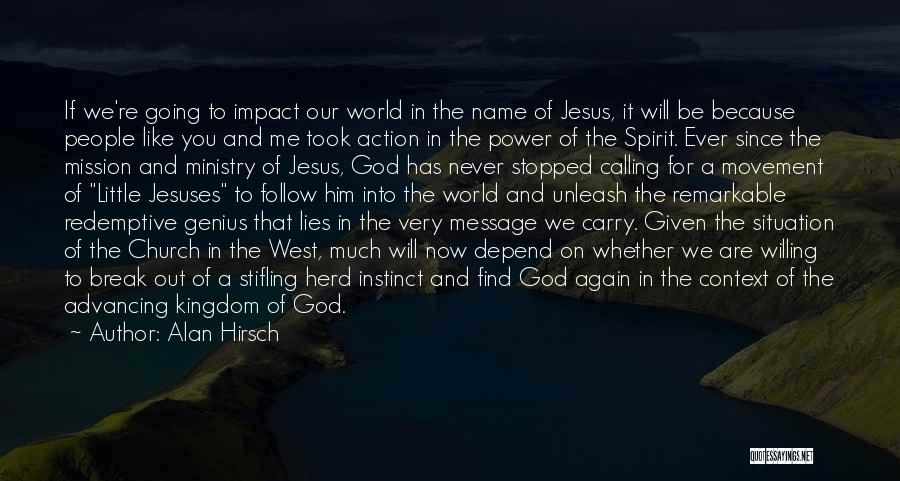 Alan Hirsch Quotes: If We're Going To Impact Our World In The Name Of Jesus, It Will Be Because People Like You And