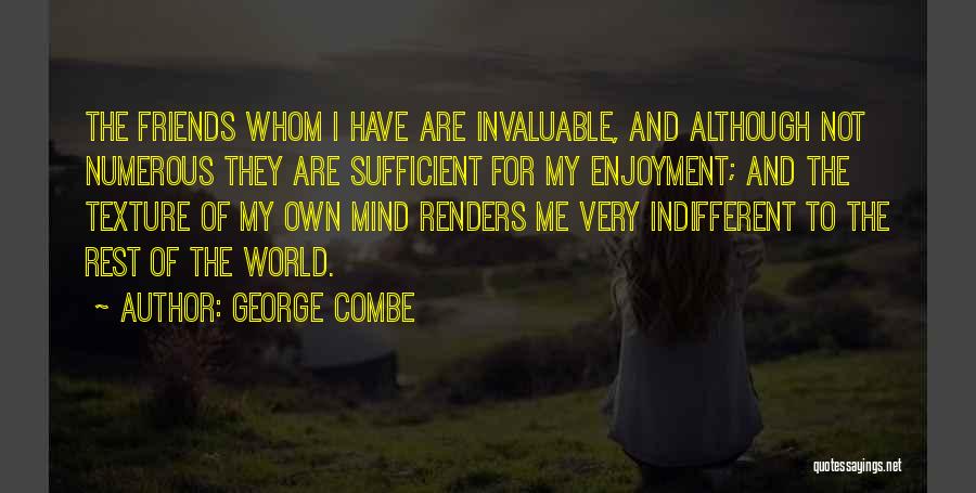 George Combe Quotes: The Friends Whom I Have Are Invaluable, And Although Not Numerous They Are Sufficient For My Enjoyment; And The Texture