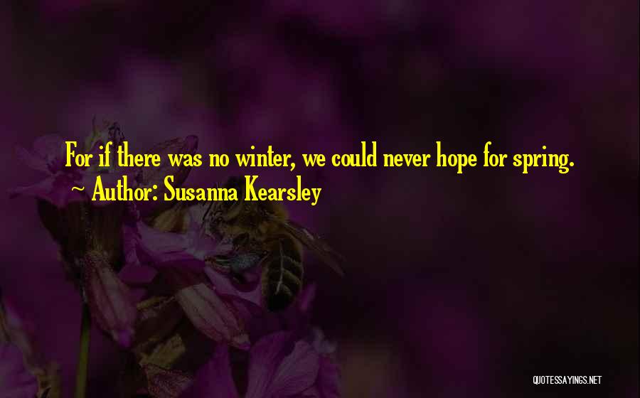 Susanna Kearsley Quotes: For If There Was No Winter, We Could Never Hope For Spring.