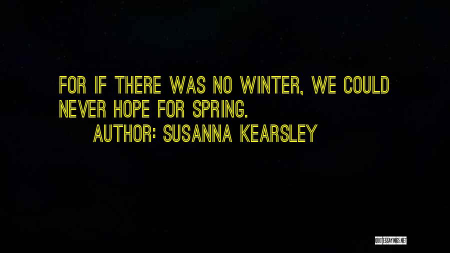 Susanna Kearsley Quotes: For If There Was No Winter, We Could Never Hope For Spring.