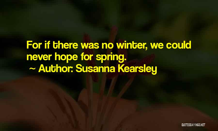 Susanna Kearsley Quotes: For If There Was No Winter, We Could Never Hope For Spring.