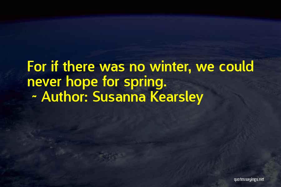 Susanna Kearsley Quotes: For If There Was No Winter, We Could Never Hope For Spring.