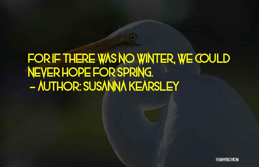 Susanna Kearsley Quotes: For If There Was No Winter, We Could Never Hope For Spring.