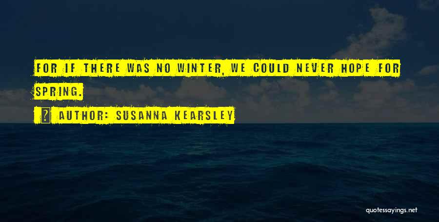 Susanna Kearsley Quotes: For If There Was No Winter, We Could Never Hope For Spring.