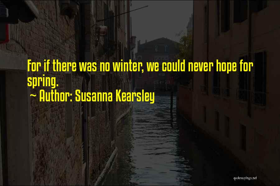 Susanna Kearsley Quotes: For If There Was No Winter, We Could Never Hope For Spring.