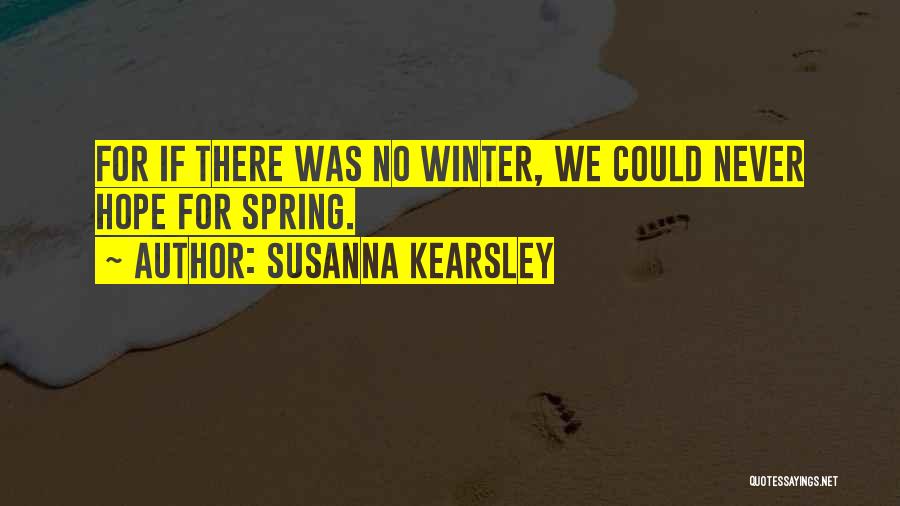 Susanna Kearsley Quotes: For If There Was No Winter, We Could Never Hope For Spring.