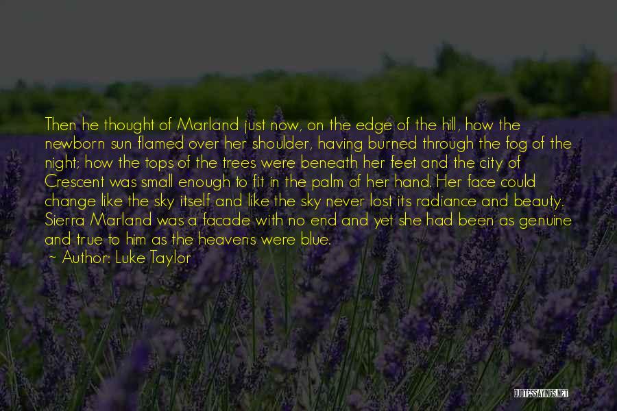 Luke Taylor Quotes: Then He Thought Of Marland Just Now, On The Edge Of The Hill, How The Newborn Sun Flamed Over Her