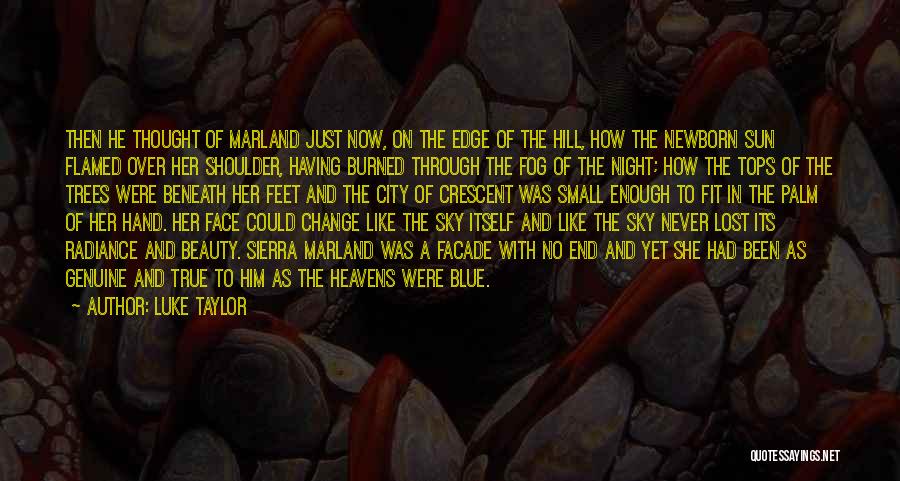 Luke Taylor Quotes: Then He Thought Of Marland Just Now, On The Edge Of The Hill, How The Newborn Sun Flamed Over Her