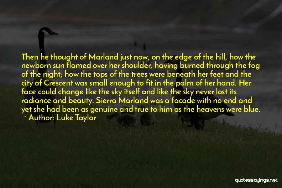 Luke Taylor Quotes: Then He Thought Of Marland Just Now, On The Edge Of The Hill, How The Newborn Sun Flamed Over Her