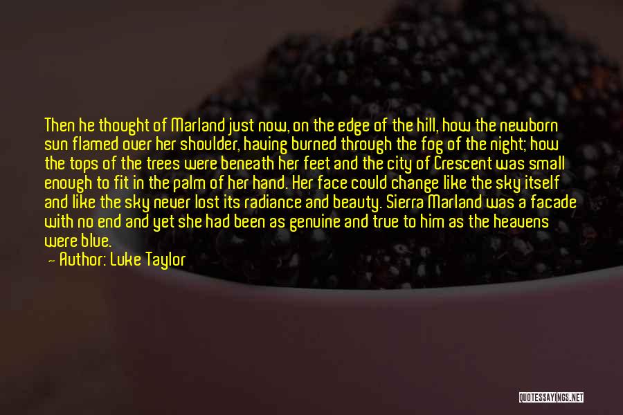 Luke Taylor Quotes: Then He Thought Of Marland Just Now, On The Edge Of The Hill, How The Newborn Sun Flamed Over Her