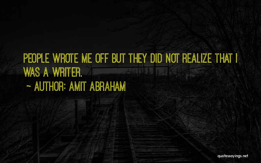 Amit Abraham Quotes: People Wrote Me Off But They Did Not Realize That I Was A Writer.