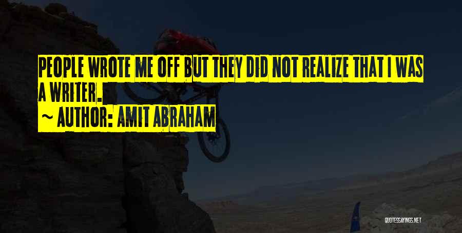 Amit Abraham Quotes: People Wrote Me Off But They Did Not Realize That I Was A Writer.