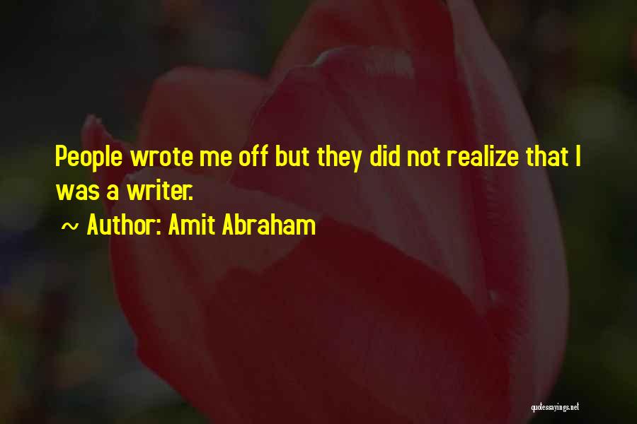 Amit Abraham Quotes: People Wrote Me Off But They Did Not Realize That I Was A Writer.
