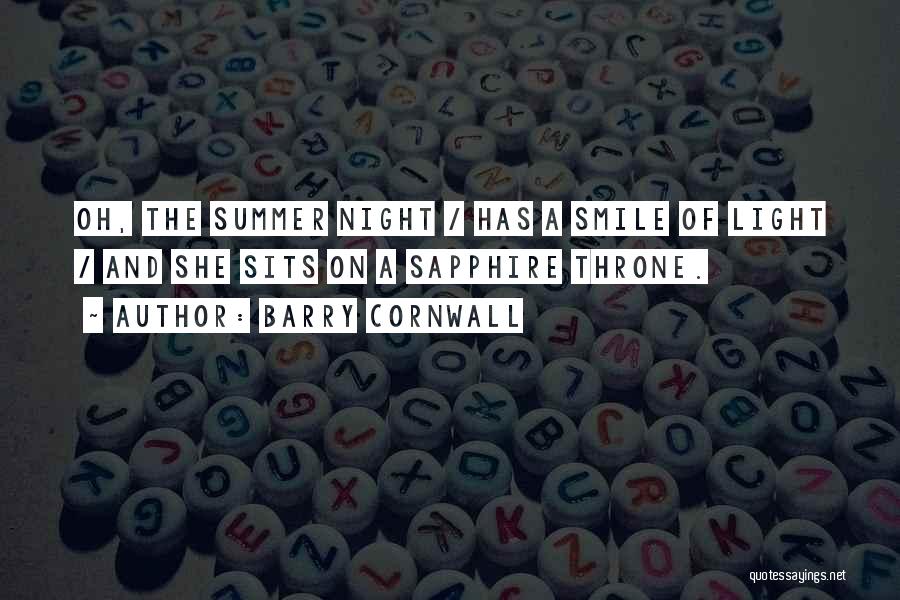 Barry Cornwall Quotes: Oh, The Summer Night / Has A Smile Of Light / And She Sits On A Sapphire Throne.