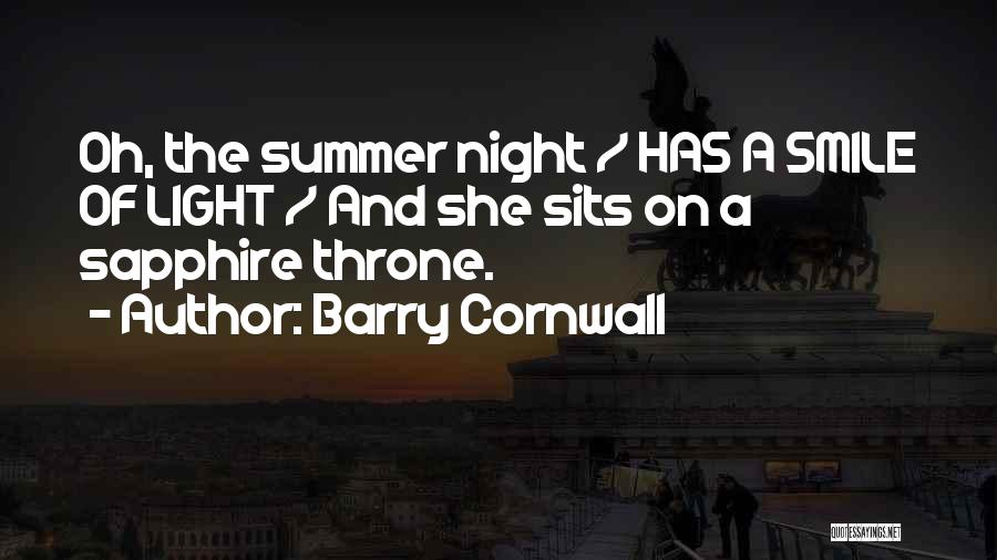 Barry Cornwall Quotes: Oh, The Summer Night / Has A Smile Of Light / And She Sits On A Sapphire Throne.