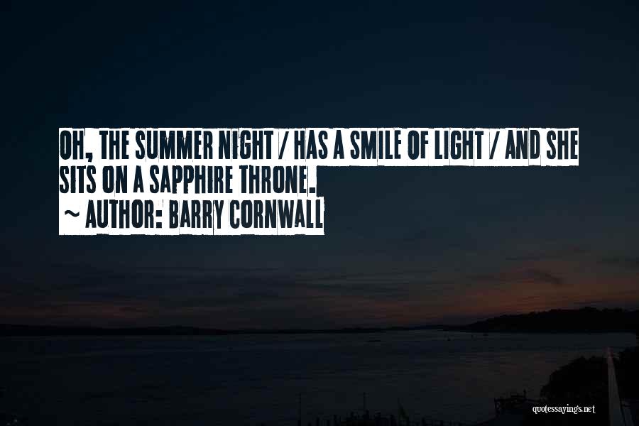 Barry Cornwall Quotes: Oh, The Summer Night / Has A Smile Of Light / And She Sits On A Sapphire Throne.