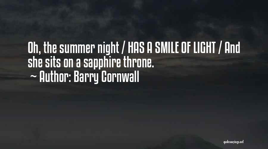 Barry Cornwall Quotes: Oh, The Summer Night / Has A Smile Of Light / And She Sits On A Sapphire Throne.