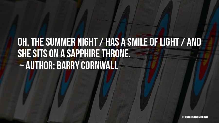 Barry Cornwall Quotes: Oh, The Summer Night / Has A Smile Of Light / And She Sits On A Sapphire Throne.