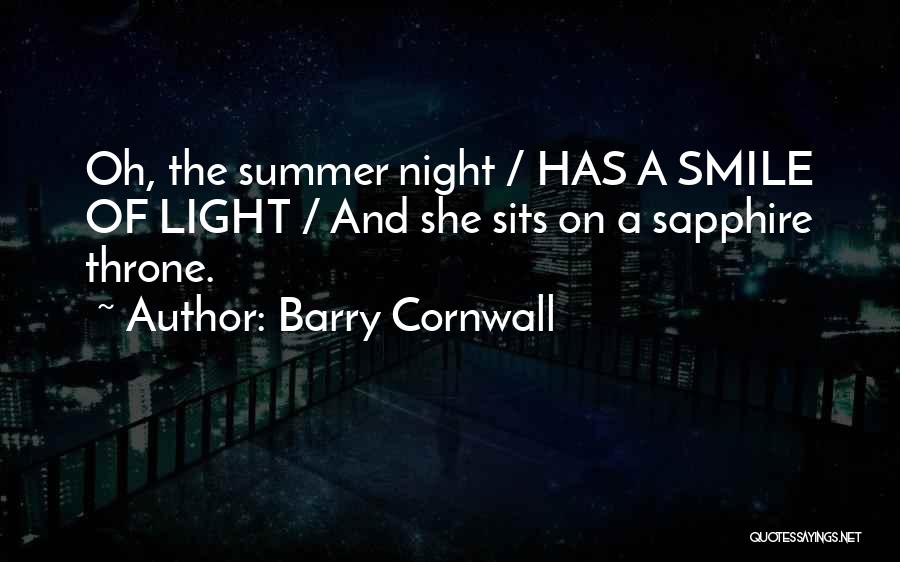 Barry Cornwall Quotes: Oh, The Summer Night / Has A Smile Of Light / And She Sits On A Sapphire Throne.