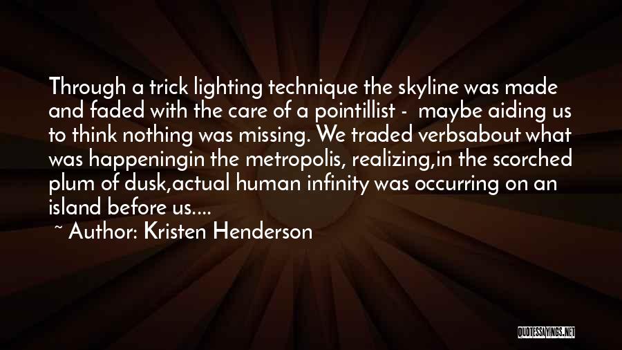 Kristen Henderson Quotes: Through A Trick Lighting Technique The Skyline Was Made And Faded With The Care Of A Pointillist - Maybe Aiding